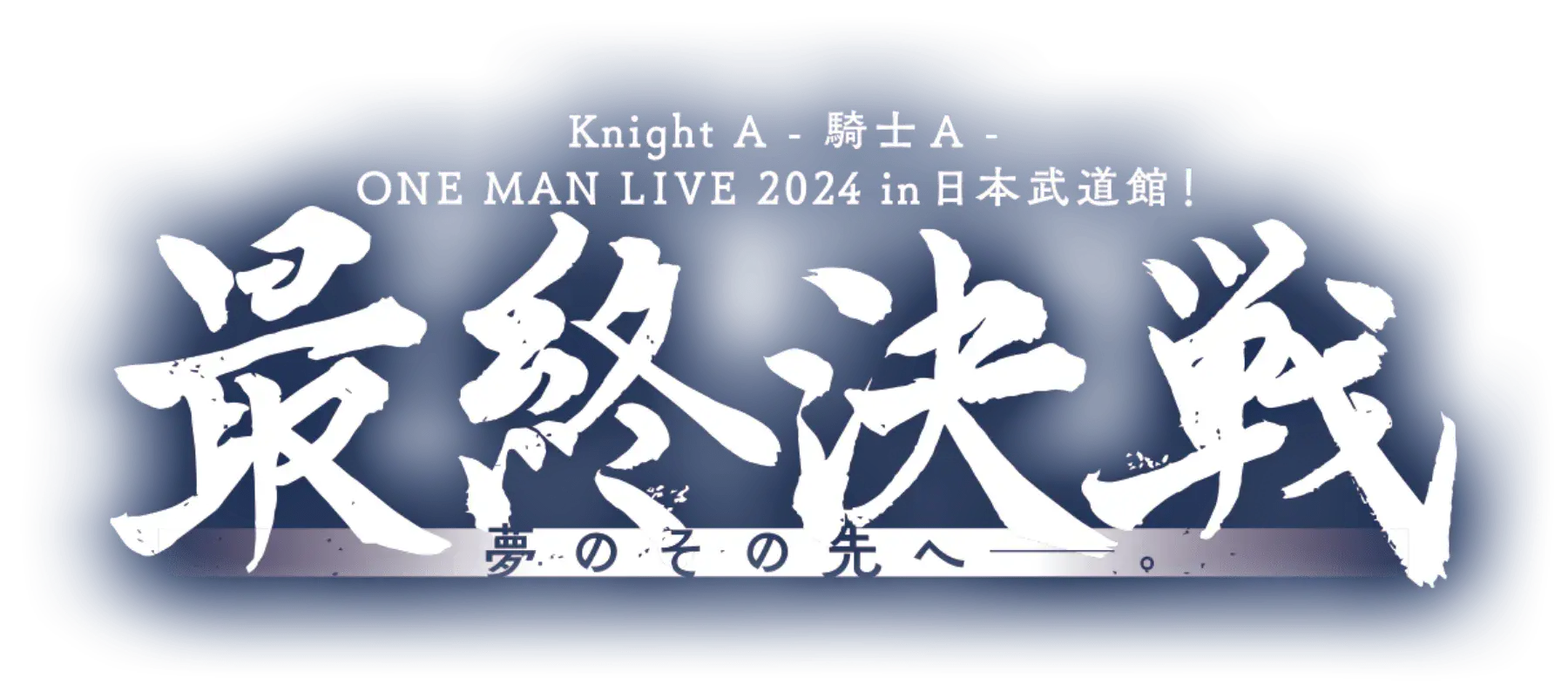 Knight A - 騎士A - ONE MAN LIVE 2024 in 日本武道館！" 最終決戦 " 夢のその先へ____。